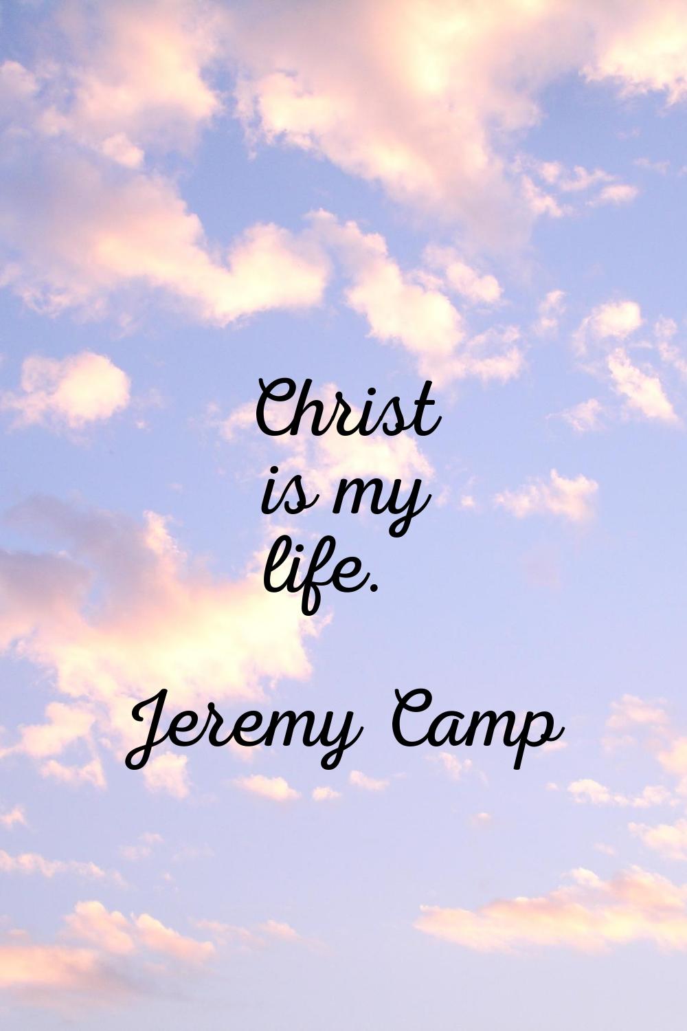 Christ is my life.