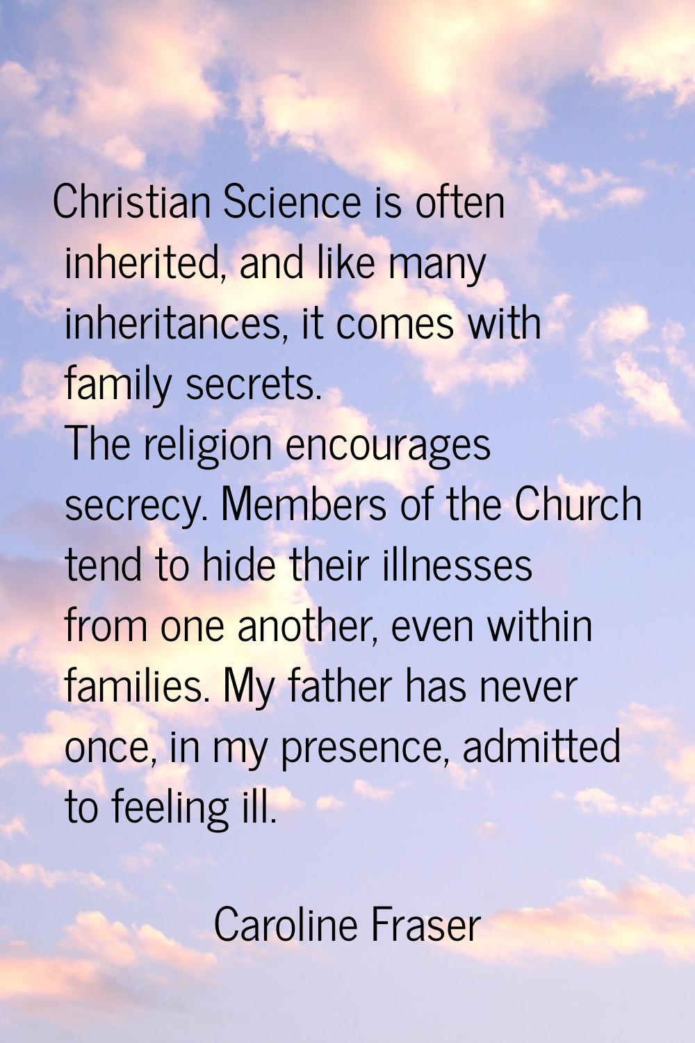 Christian Science is often inherited, and like many inheritances, it comes with family secrets. The
