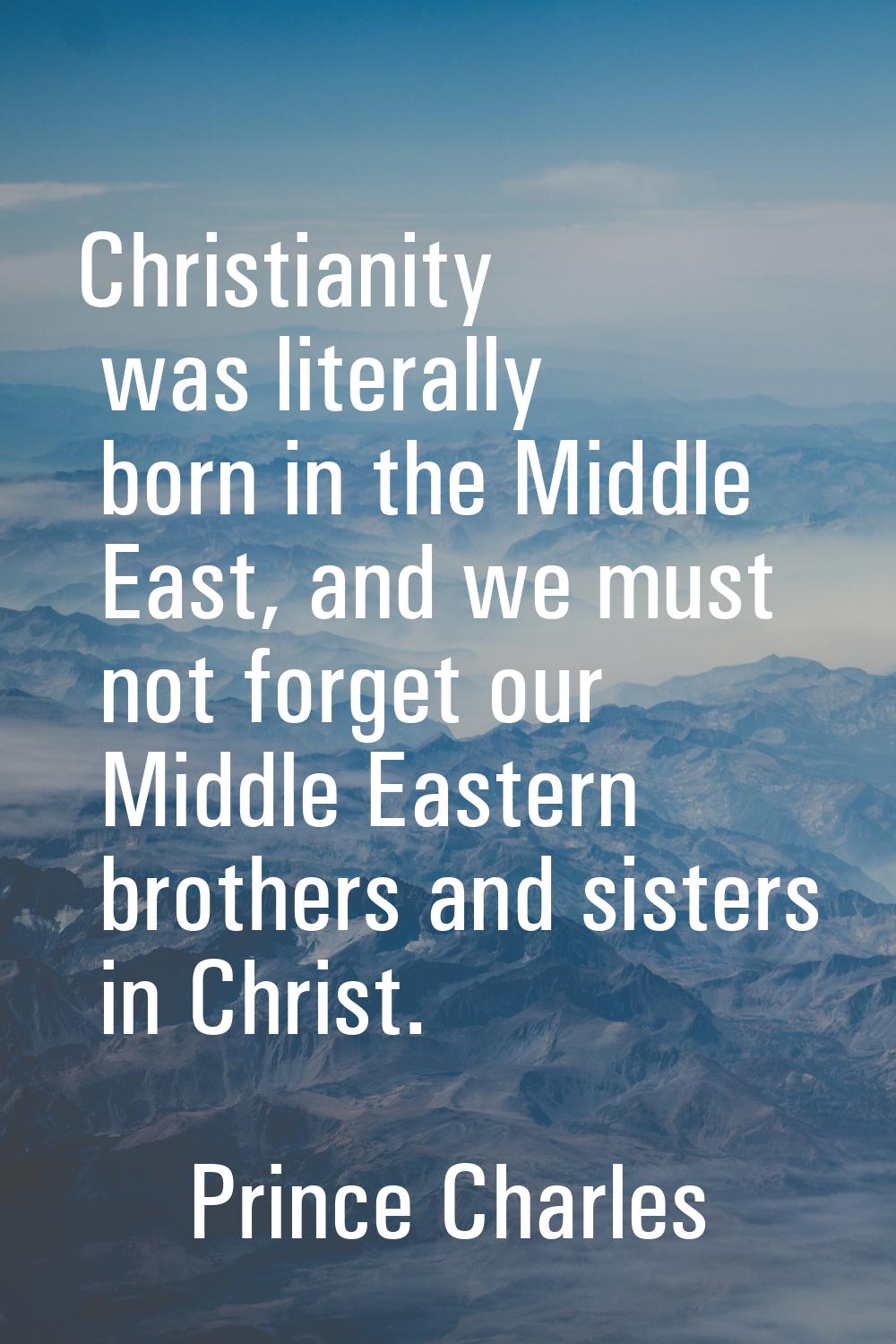 Christianity was literally born in the Middle East, and we must not forget our Middle Eastern broth
