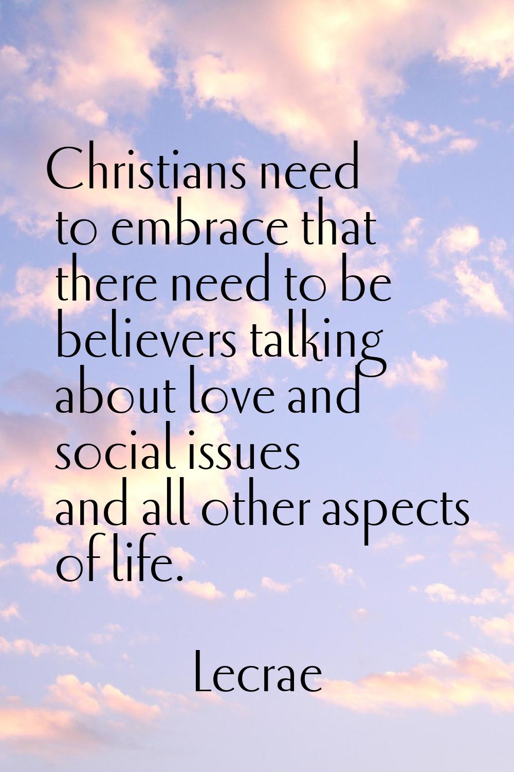 Christians need to embrace that there need to be believers talking about love and social issues and