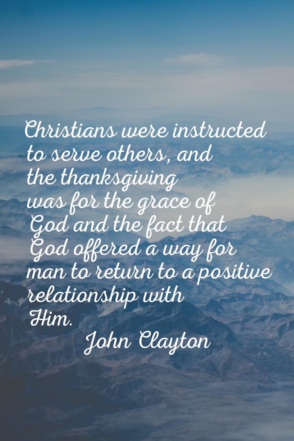 Christians were instructed to serve others, and the thanksgiving was for the grace of God and the f