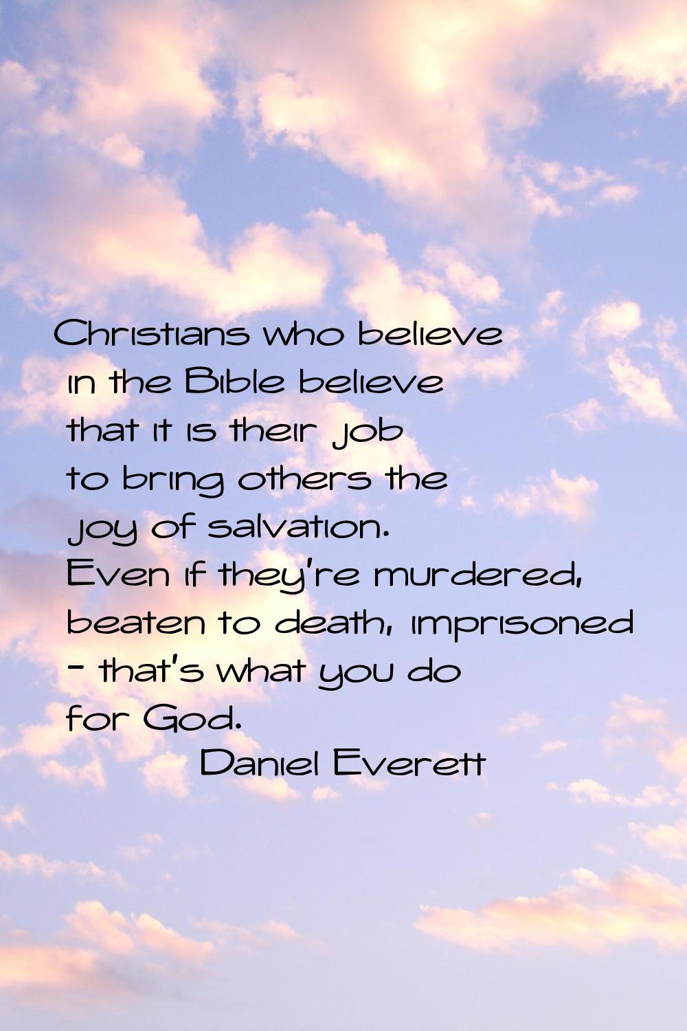 Christians who believe in the Bible believe that it is their job to bring others the joy of salvati