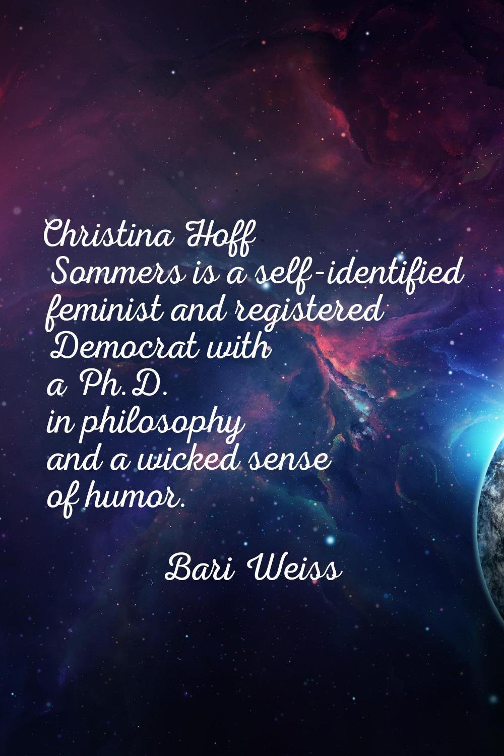 Christina Hoff Sommers is a self-identified feminist and registered Democrat with a Ph.D. in philos