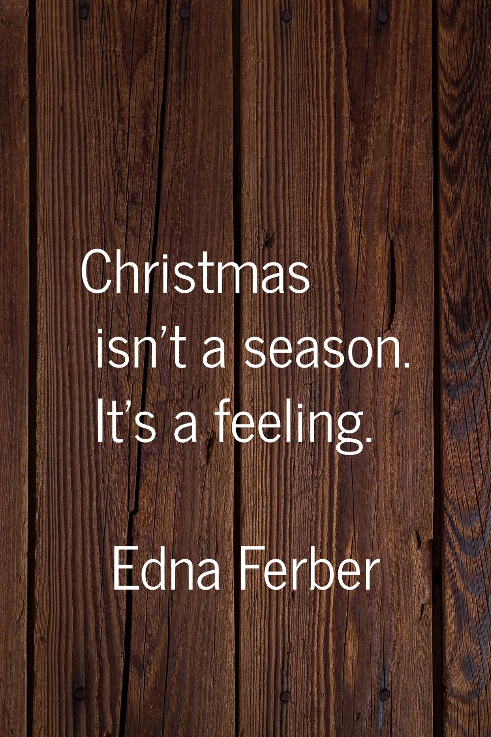 Christmas isn't a season. It's a feeling.