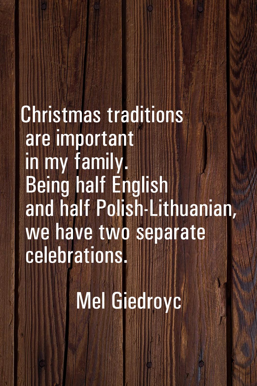 Christmas traditions are important in my family. Being half English and half Polish-Lithuanian, we 