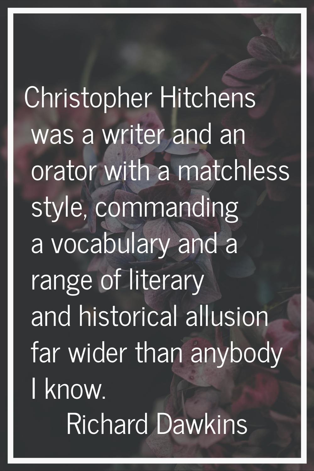 Christopher Hitchens was a writer and an orator with a matchless style, commanding a vocabulary and