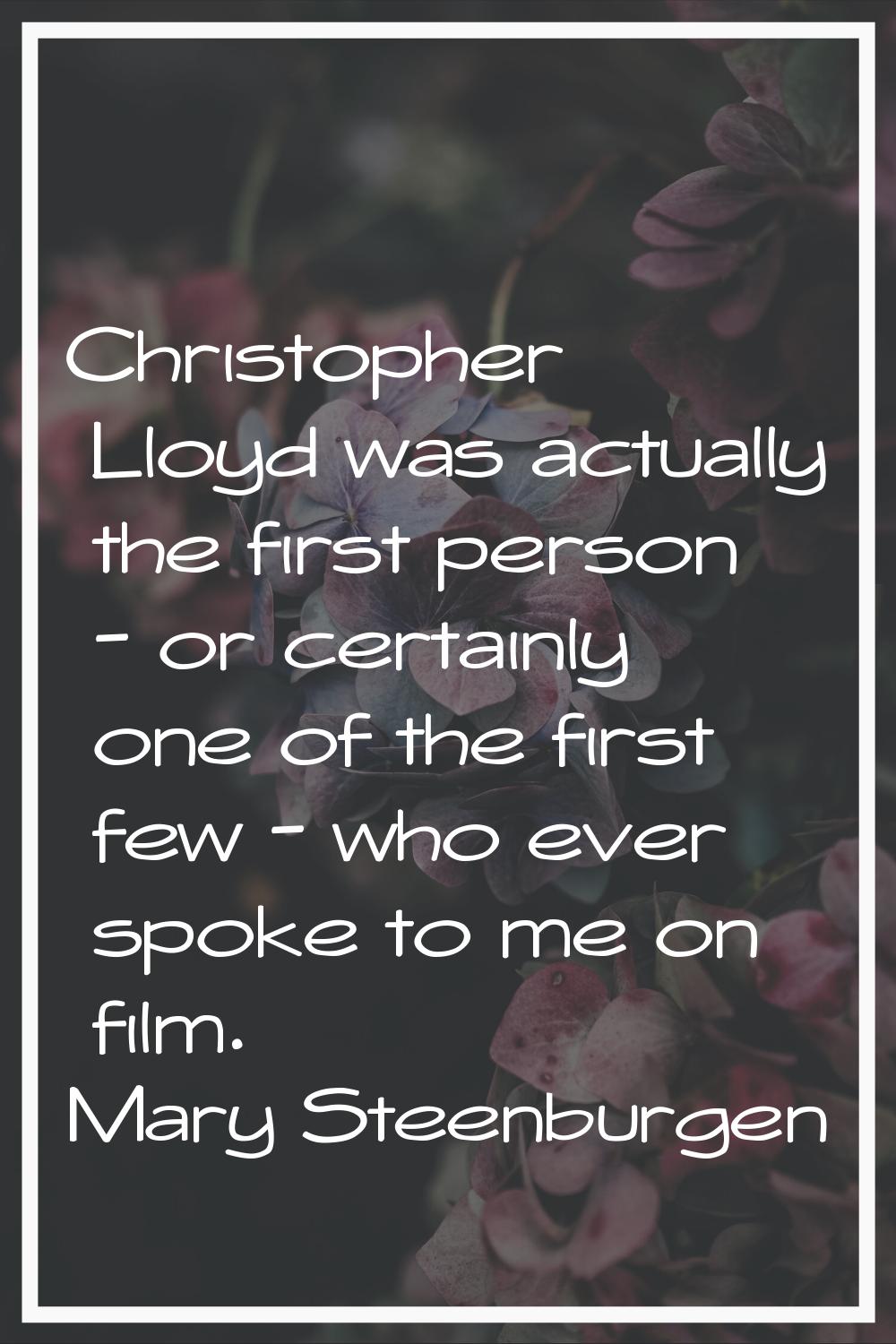 Christopher Lloyd was actually the first person - or certainly one of the first few - who ever spok
