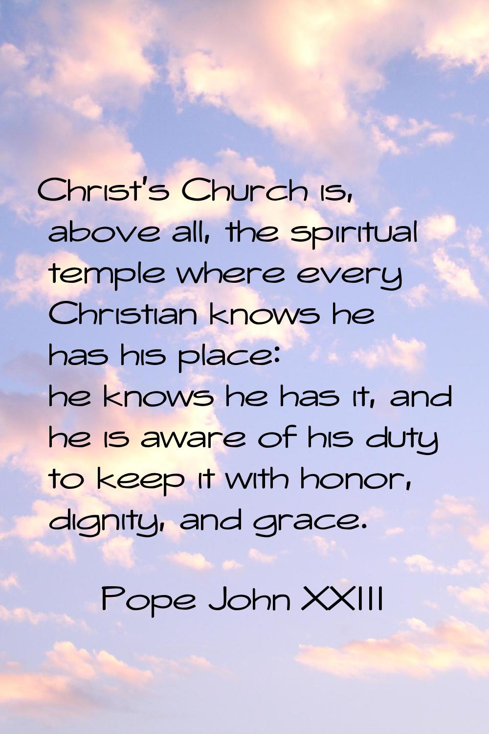 Christ's Church is, above all, the spiritual temple where every Christian knows he has his place: h