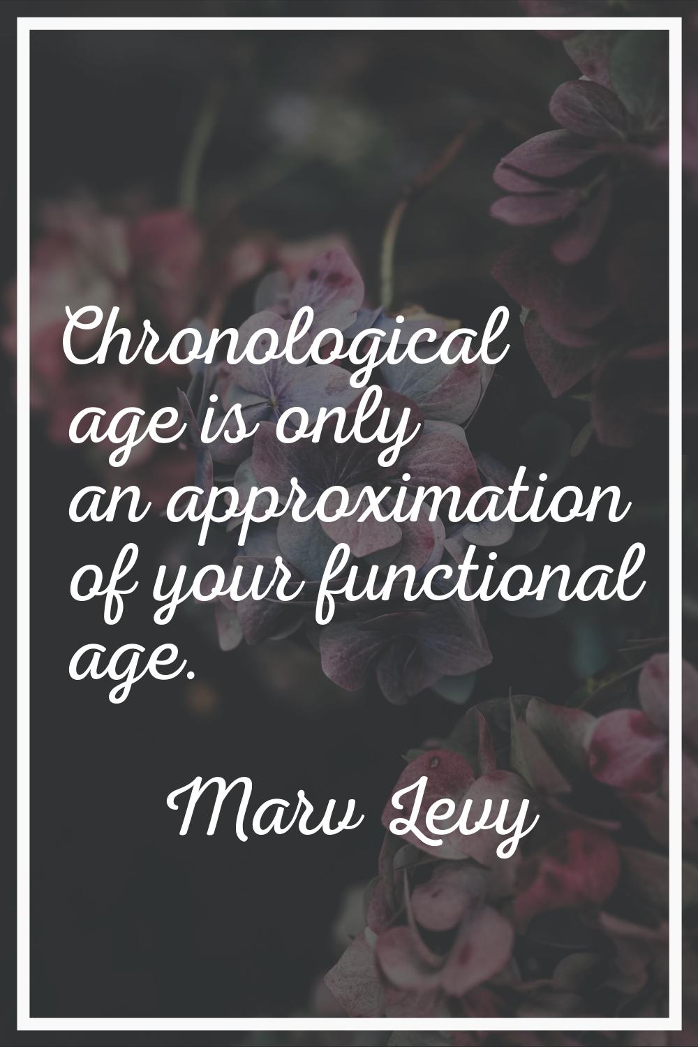Chronological age is only an approximation of your functional age.