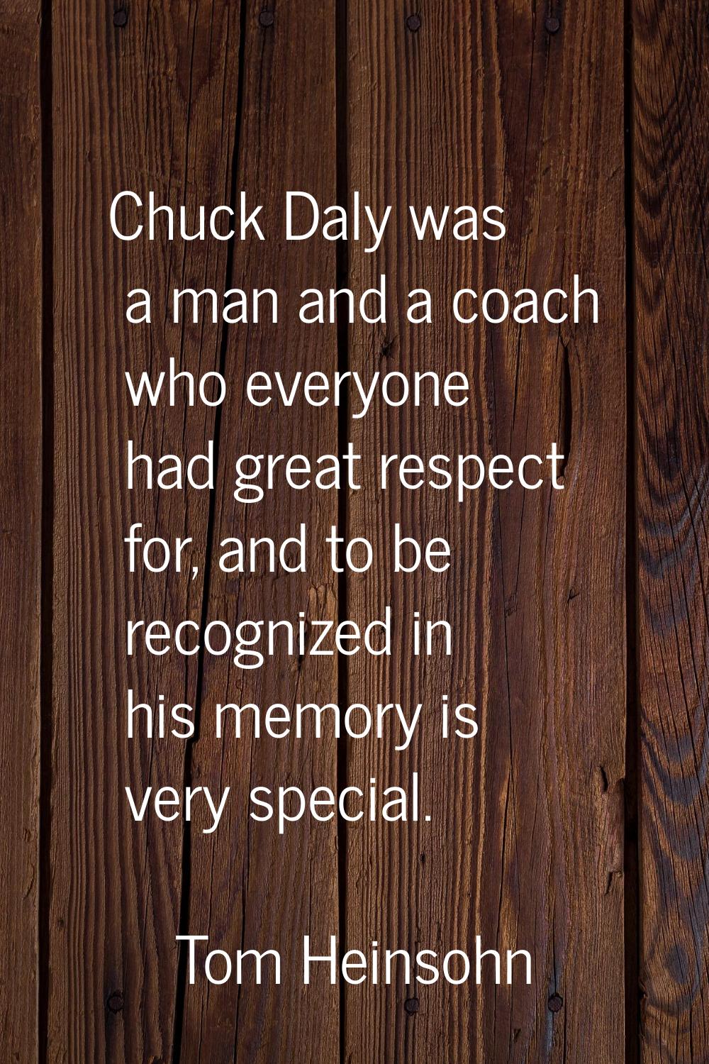 Chuck Daly was a man and a coach who everyone had great respect for, and to be recognized in his me