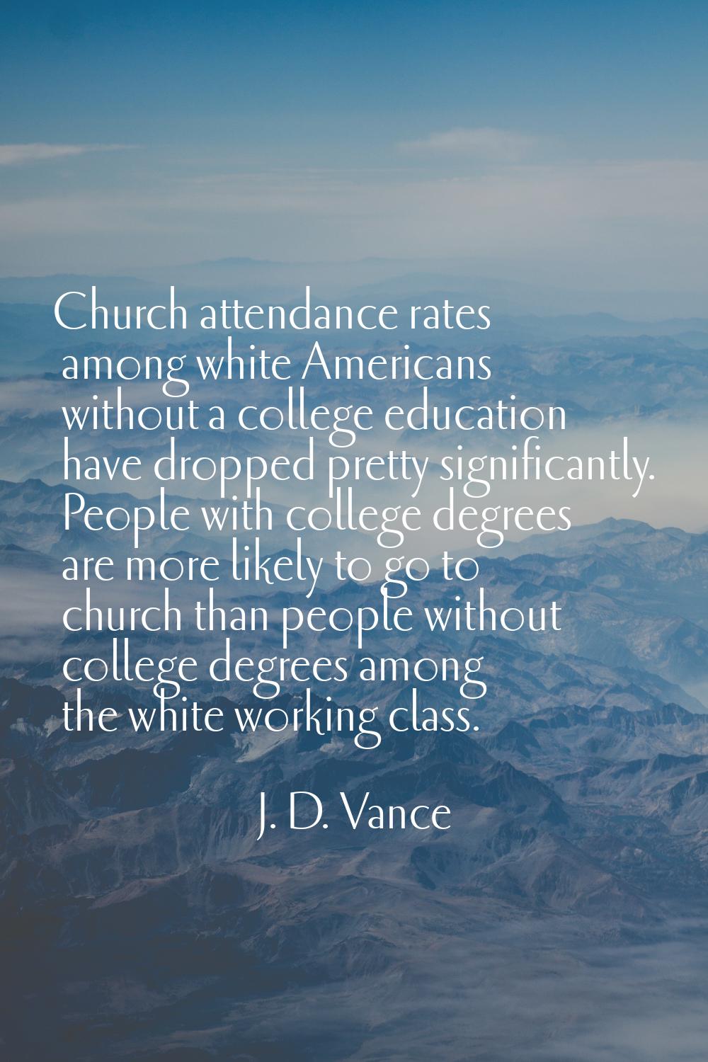 Church attendance rates among white Americans without a college education have dropped pretty signi