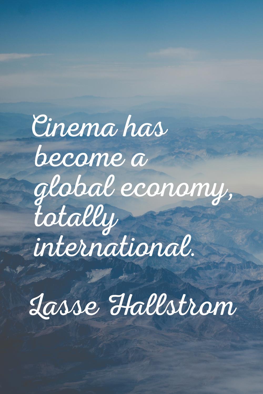 Cinema has become a global economy, totally international.