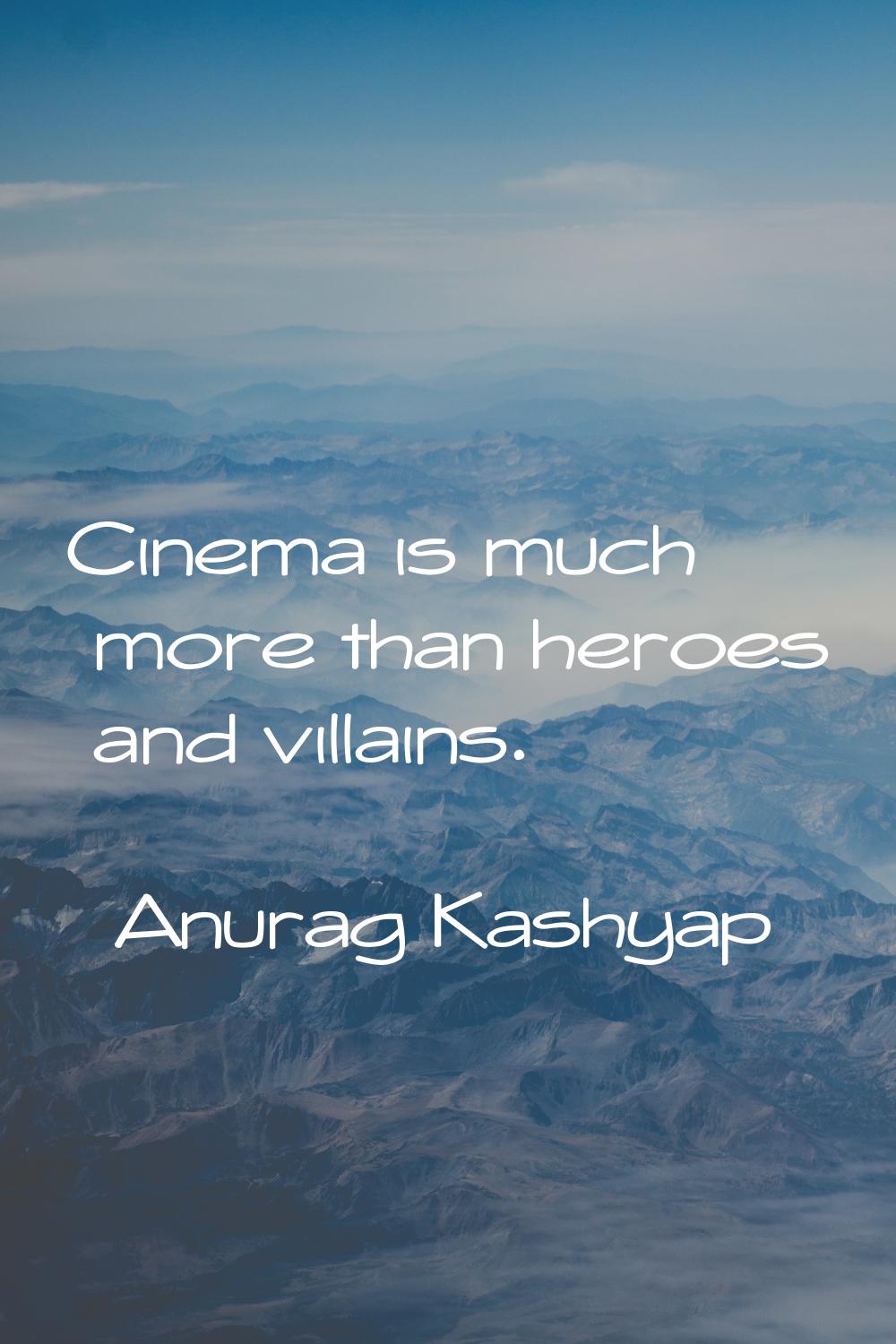 Cinema is much more than heroes and villains.