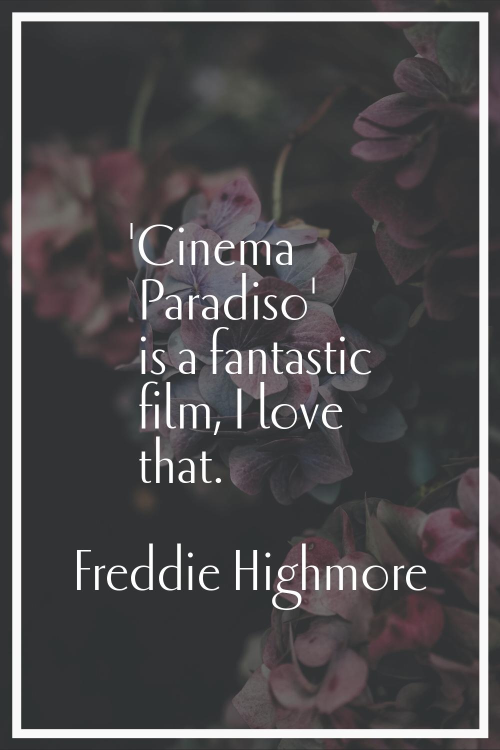 'Cinema Paradiso' is a fantastic film, I love that.