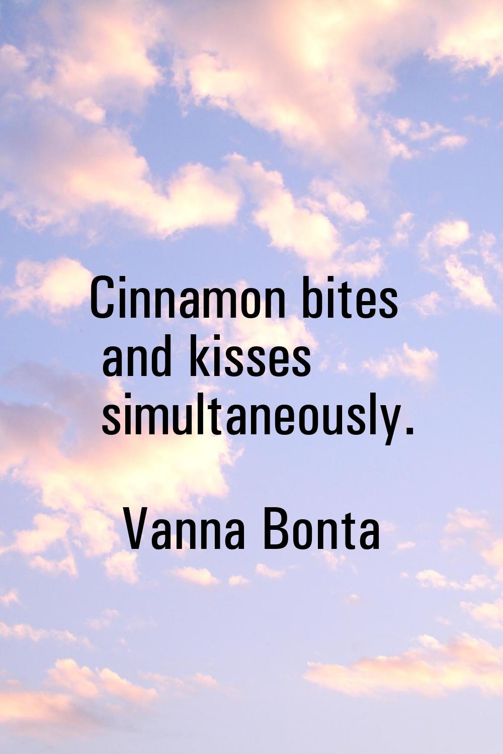 Cinnamon bites and kisses simultaneously.
