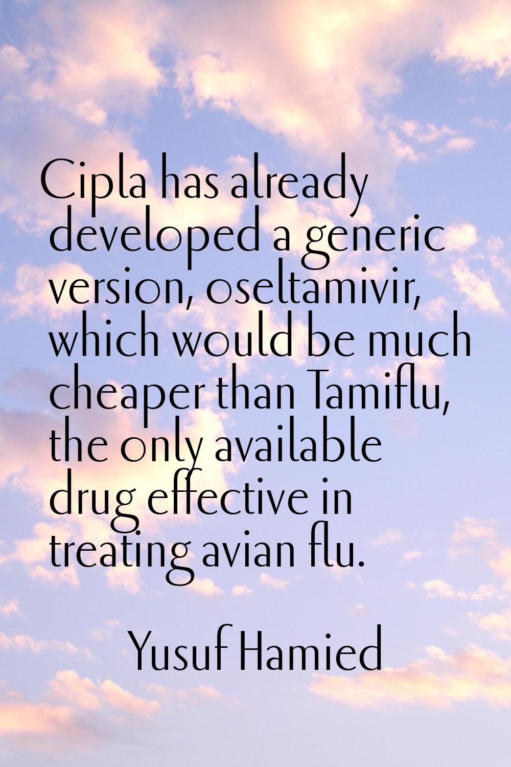 Cipla has already developed a generic version, oseltamivir, which would be much cheaper than Tamifl