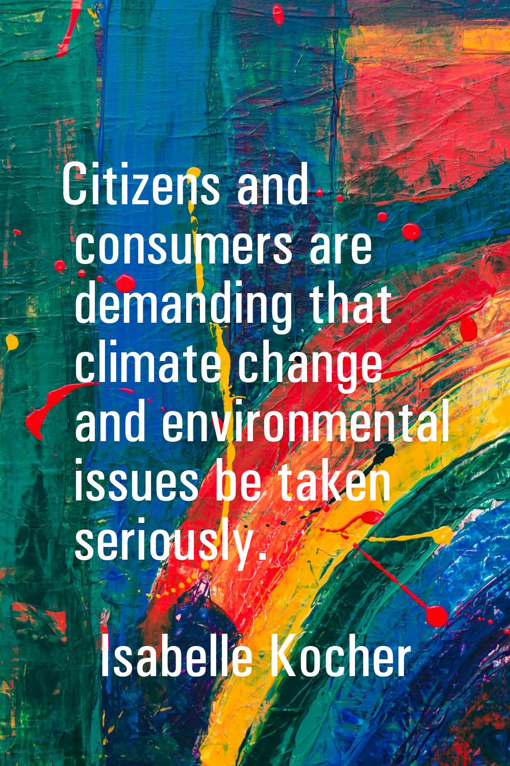 Citizens and consumers are demanding that climate change and environmental issues be taken seriousl