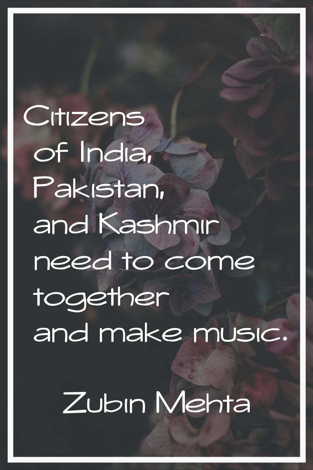 Citizens of India, Pakistan, and Kashmir need to come together and make music.