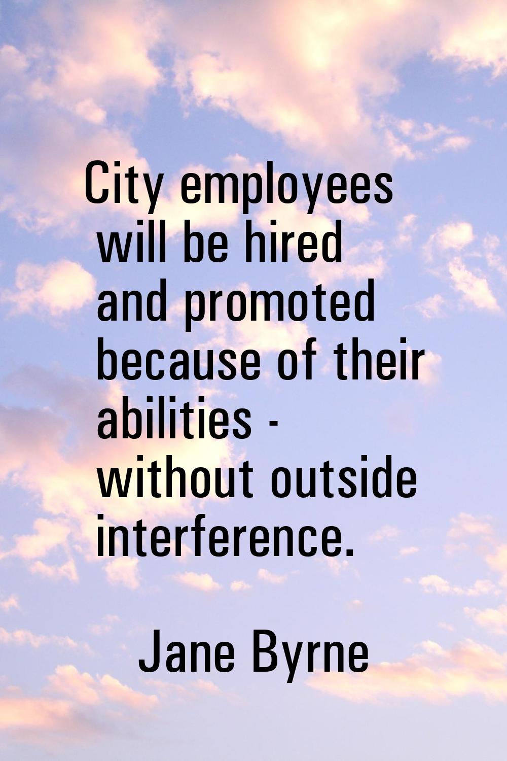 City employees will be hired and promoted because of their abilities - without outside interference