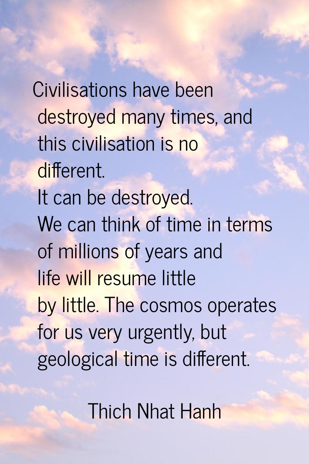 Civilisations have been destroyed many times, and this civilisation is no different. It can be dest