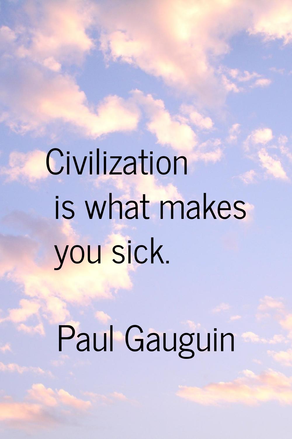 Civilization is what makes you sick.