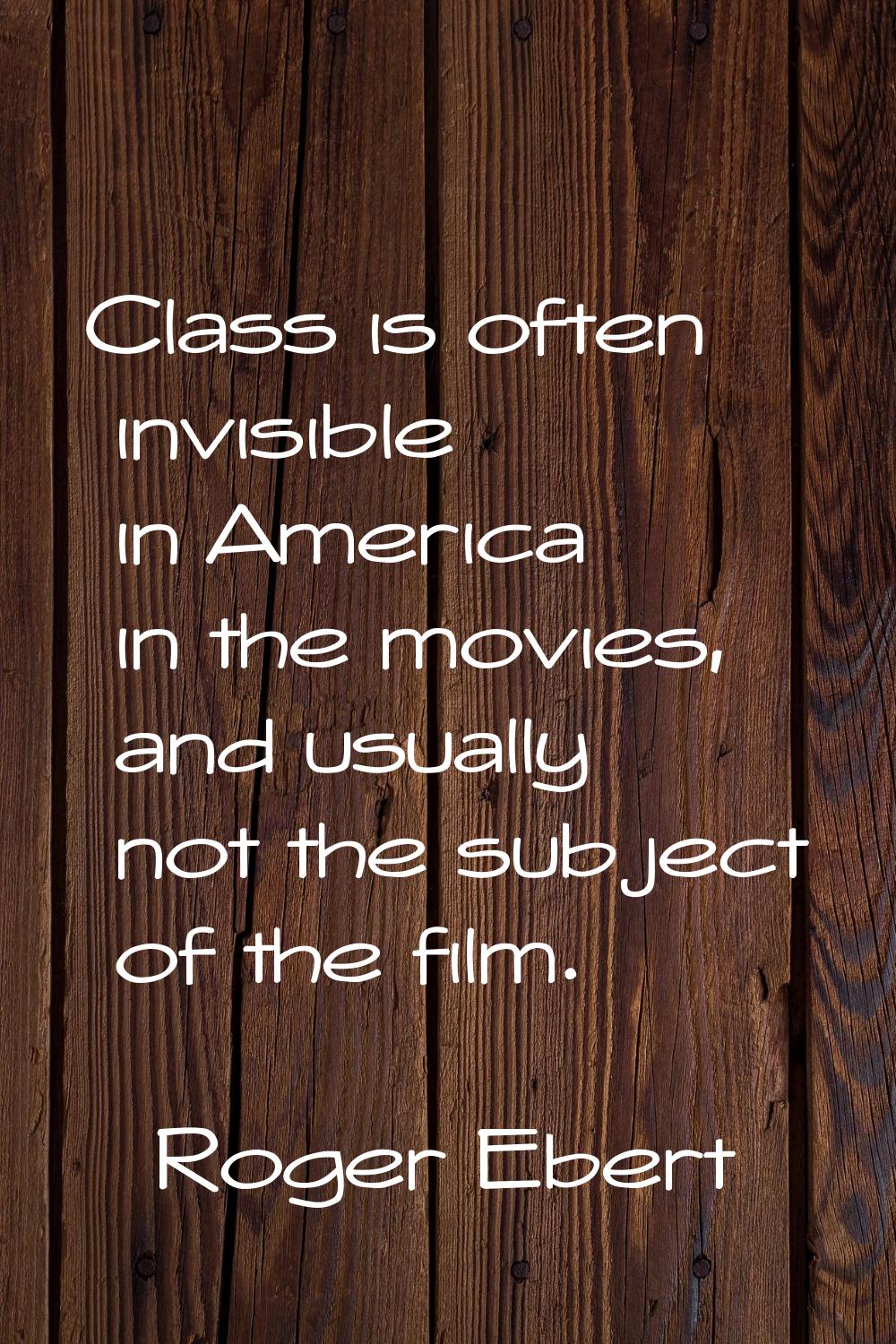 Class is often invisible in America in the movies, and usually not the subject of the film.