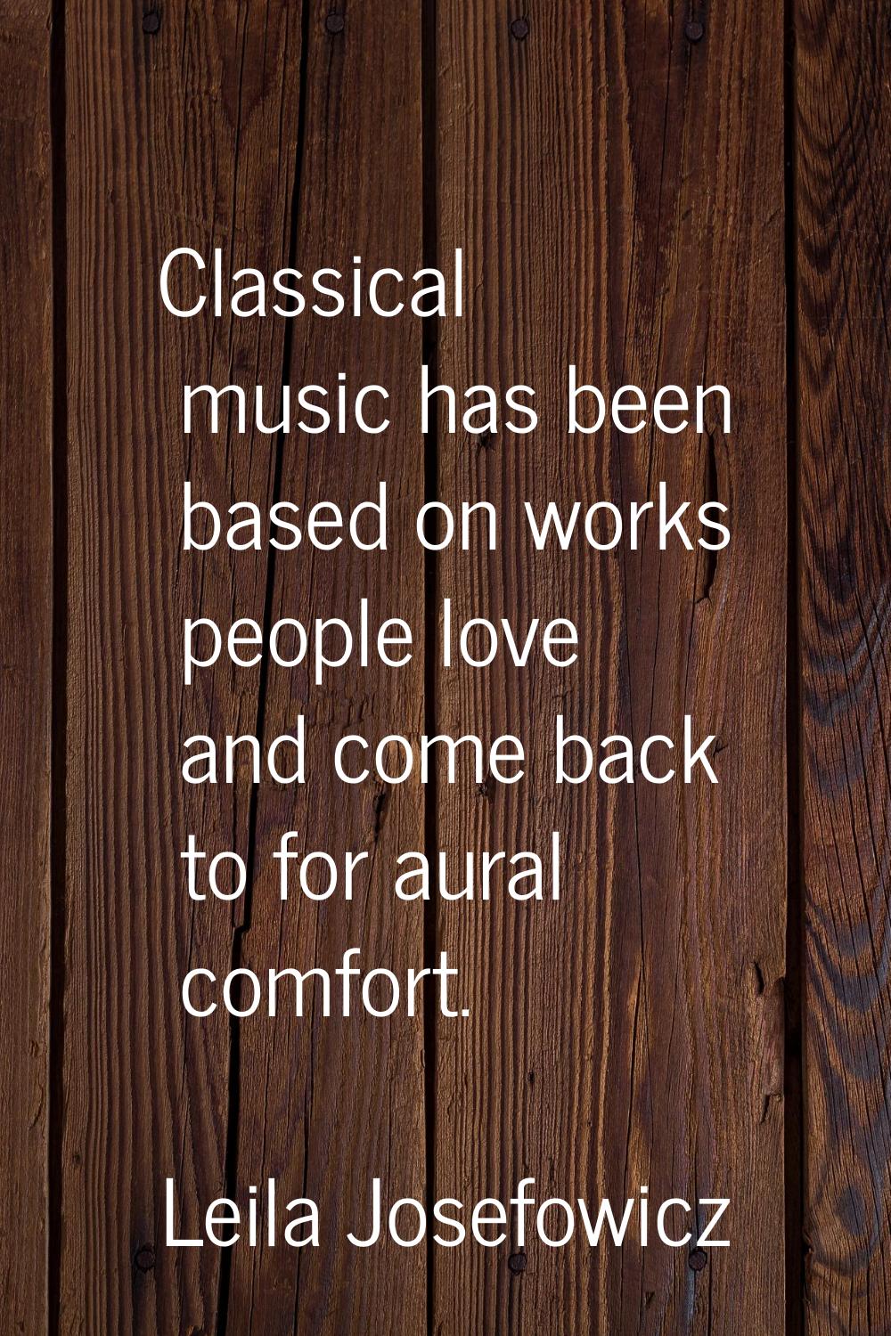 Classical music has been based on works people love and come back to for aural comfort.