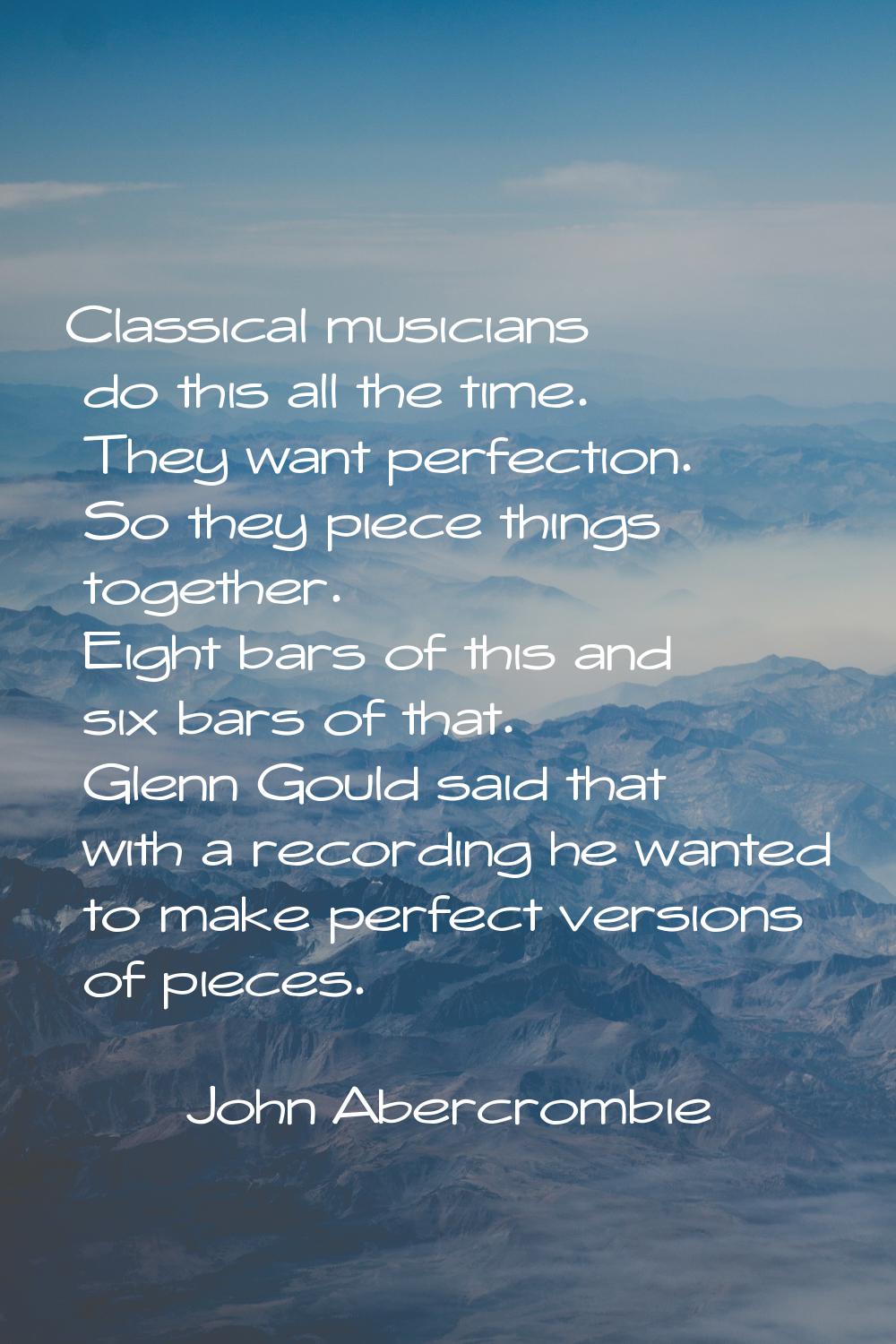 Classical musicians do this all the time. They want perfection. So they piece things together. Eigh