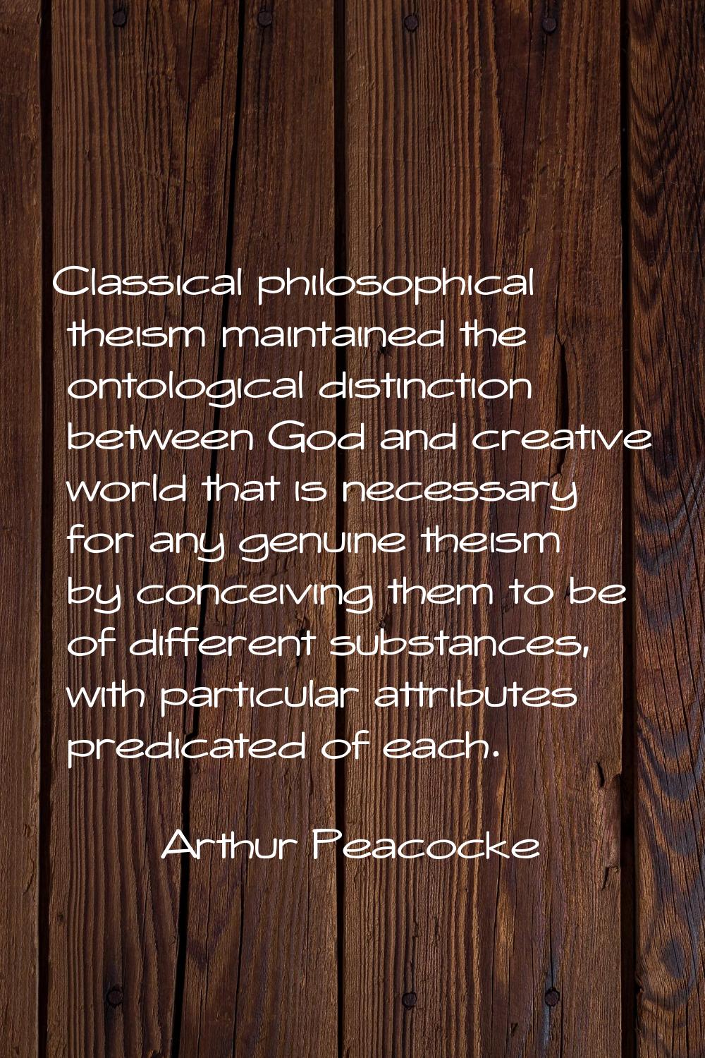Classical philosophical theism maintained the ontological distinction between God and creative worl