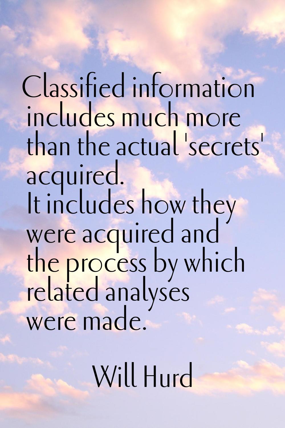 Classified information includes much more than the actual 'secrets' acquired. It includes how they 