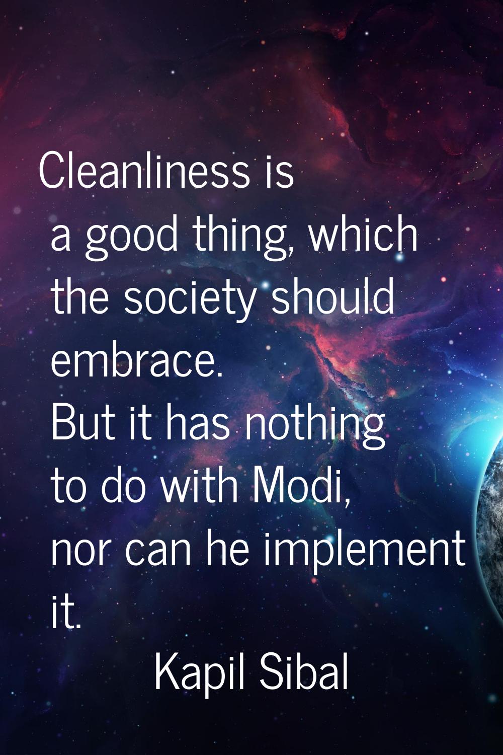 Cleanliness is a good thing, which the society should embrace. But it has nothing to do with Modi, 