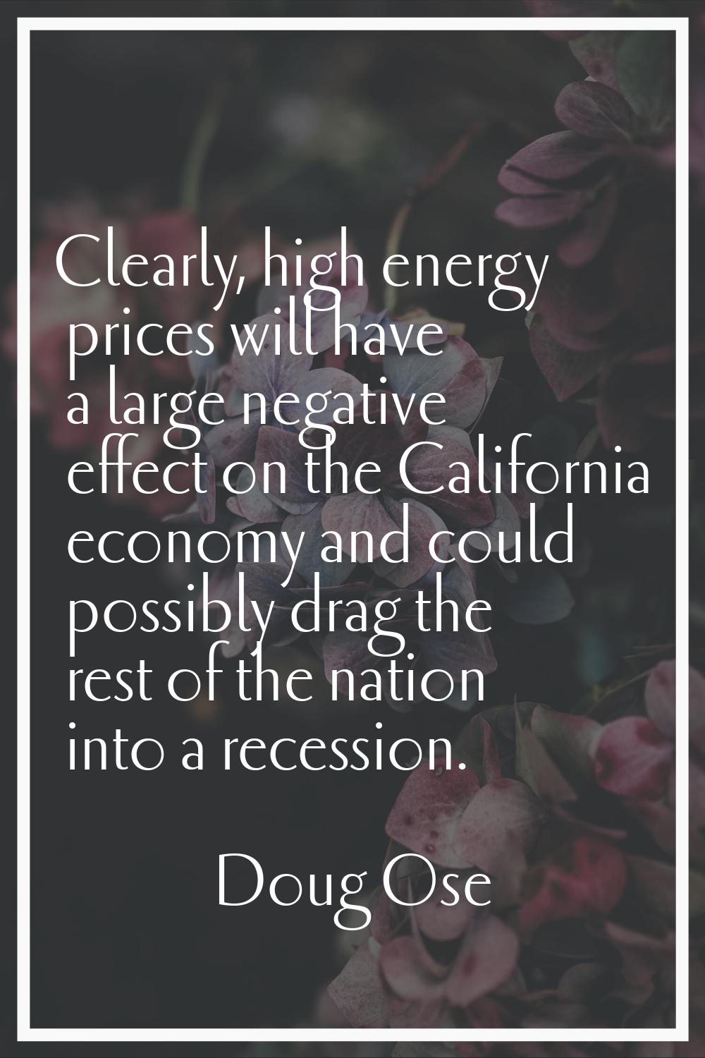 Clearly, high energy prices will have a large negative effect on the California economy and could p