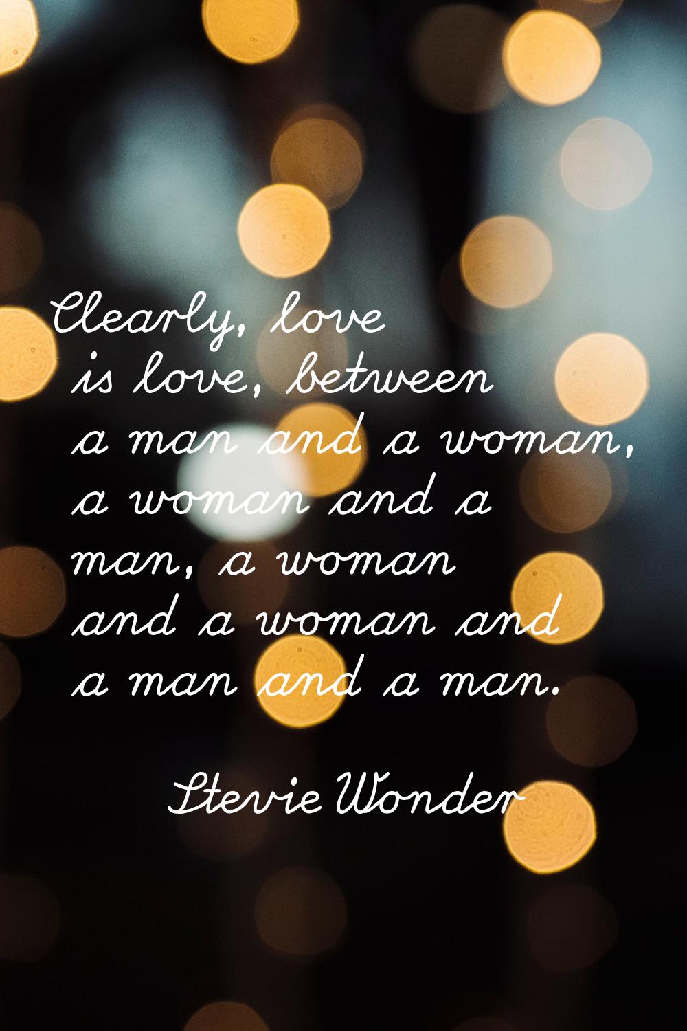 Clearly, love is love, between a man and a woman, a woman and a man, a woman and a woman and a man 