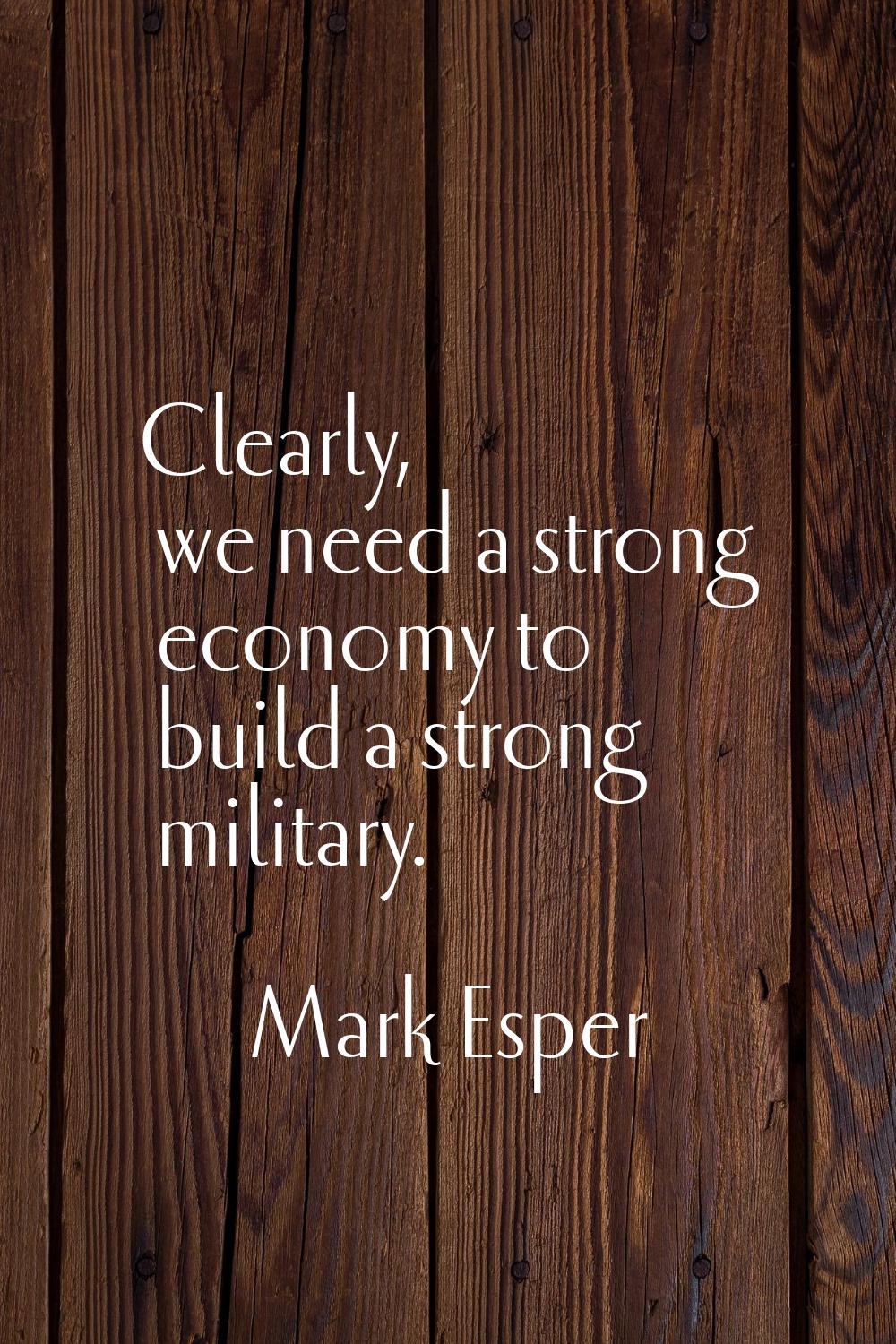 Clearly, we need a strong economy to build a strong military.