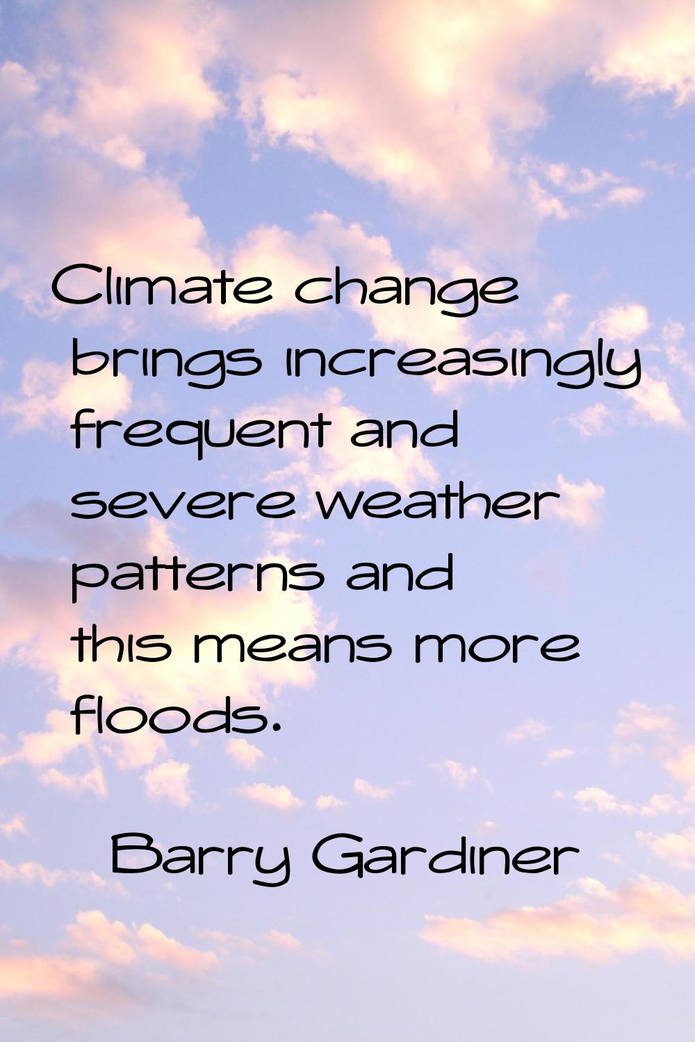 Climate change brings increasingly frequent and severe weather patterns and this means more floods.