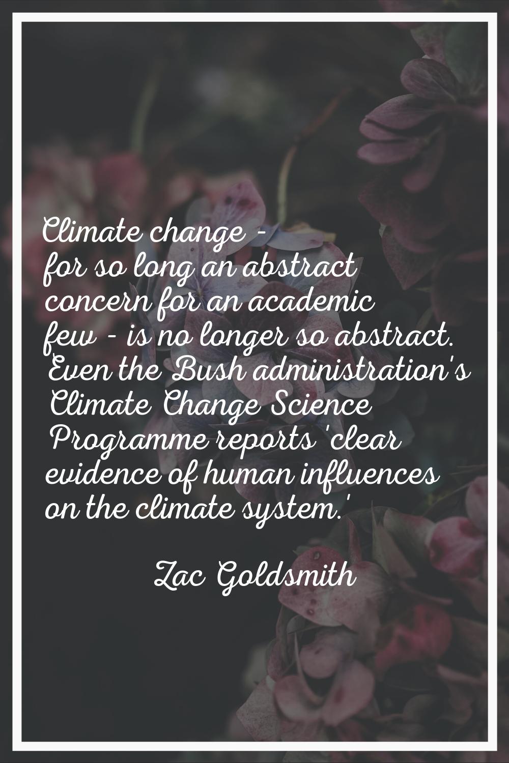Climate change - for so long an abstract concern for an academic few - is no longer so abstract. Ev