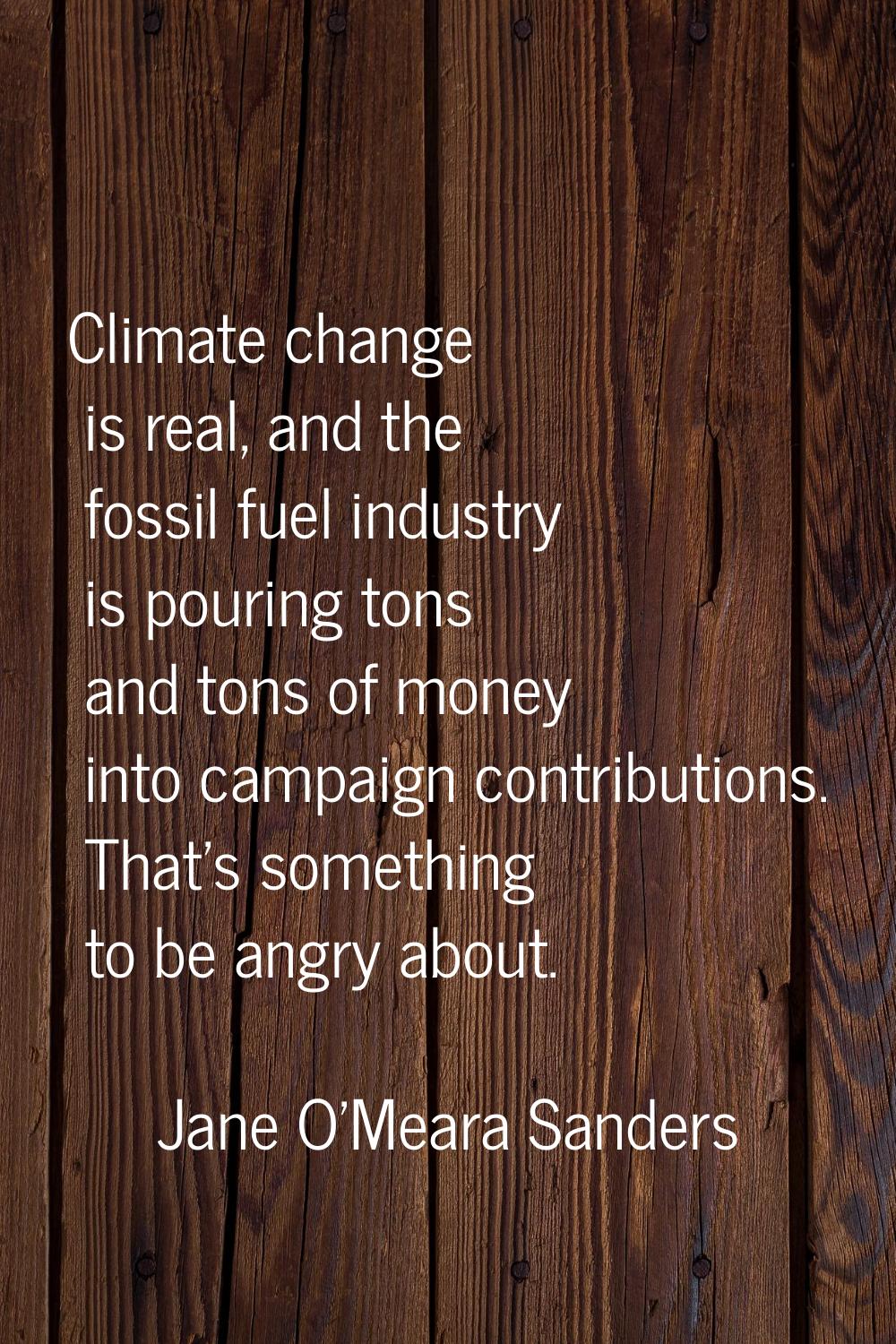 Climate change is real, and the fossil fuel industry is pouring tons and tons of money into campaig