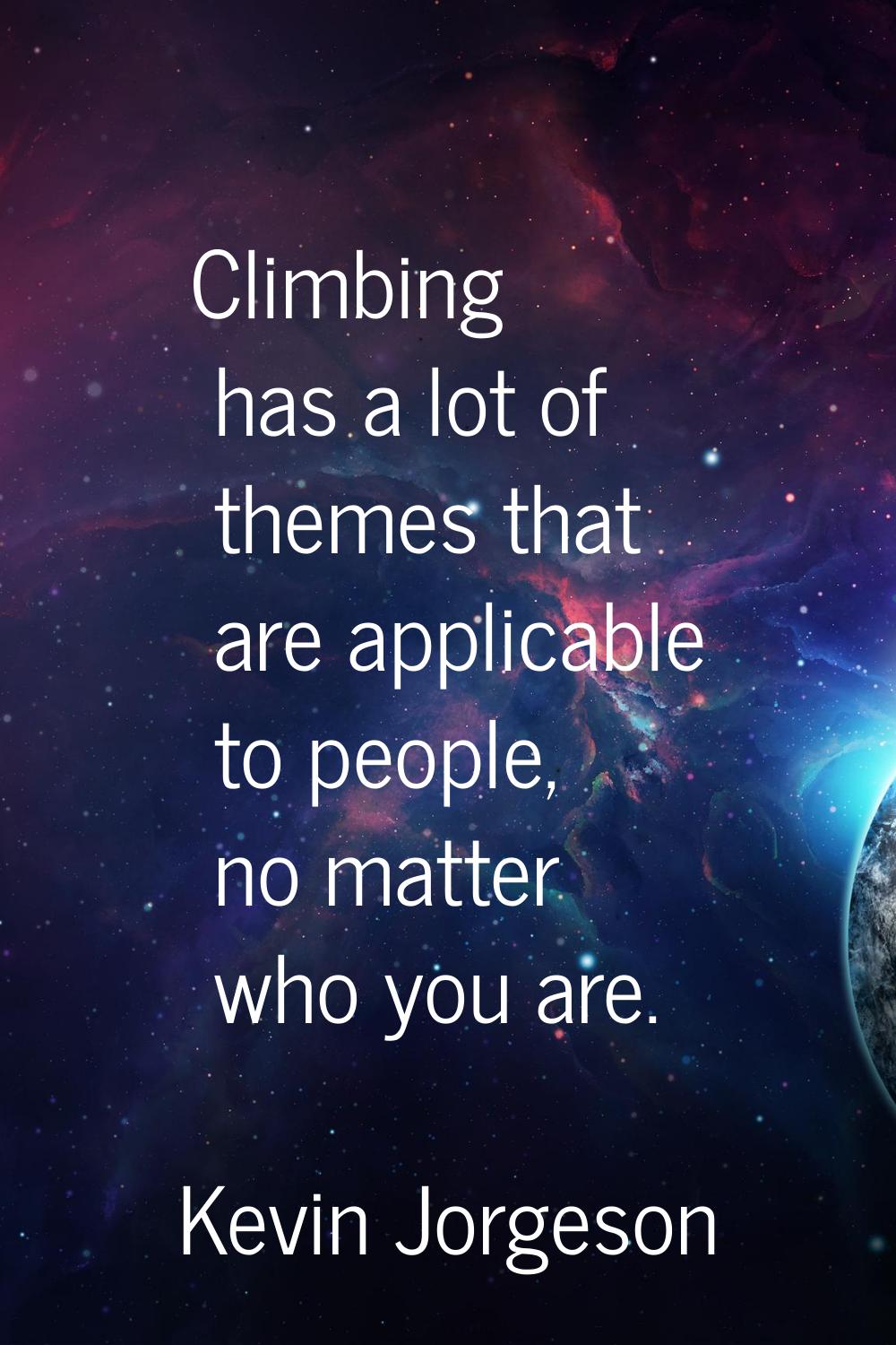 Climbing has a lot of themes that are applicable to people, no matter who you are.