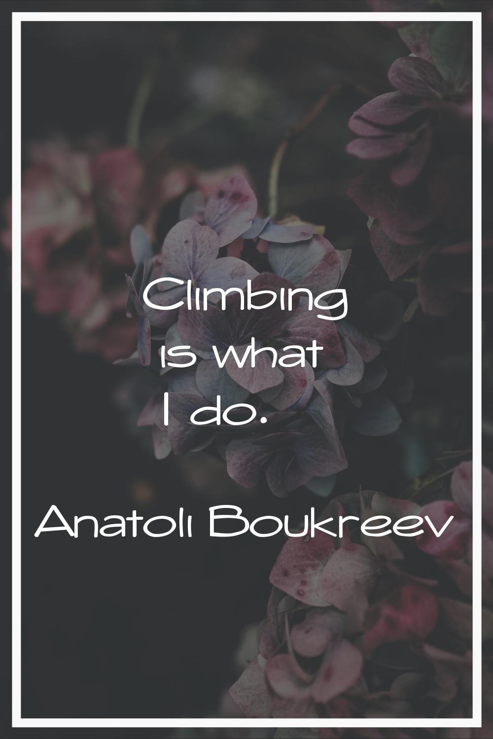 Climbing is what I do.