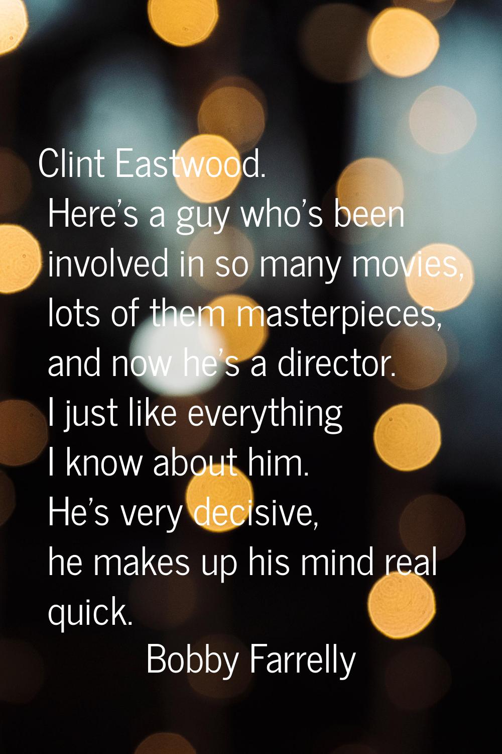 Clint Eastwood. Here's a guy who's been involved in so many movies, lots of them masterpieces, and 