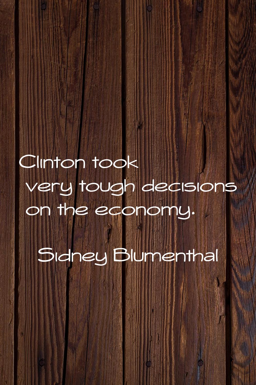 Clinton took very tough decisions on the economy.