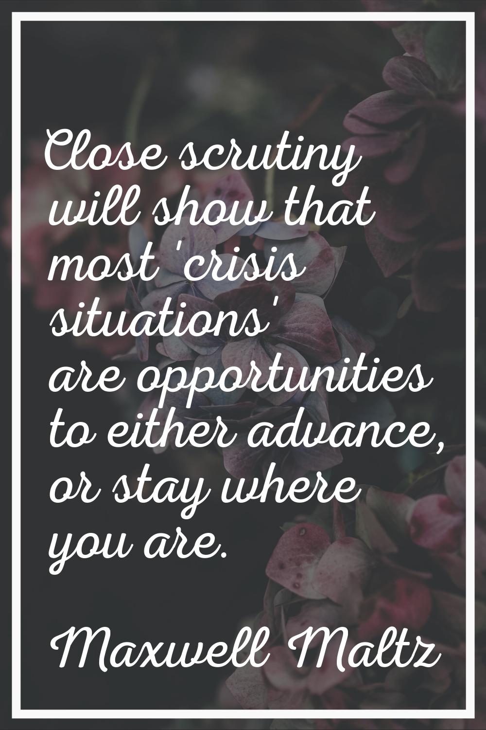 Close scrutiny will show that most 'crisis situations' are opportunities to either advance, or stay