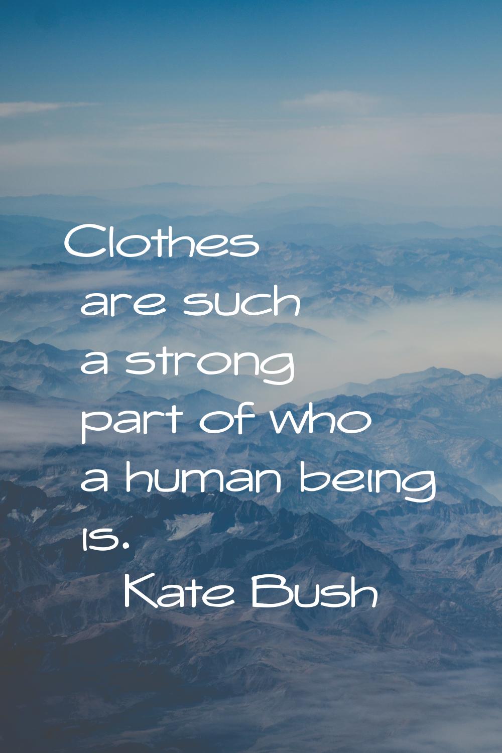 Clothes are such a strong part of who a human being is.