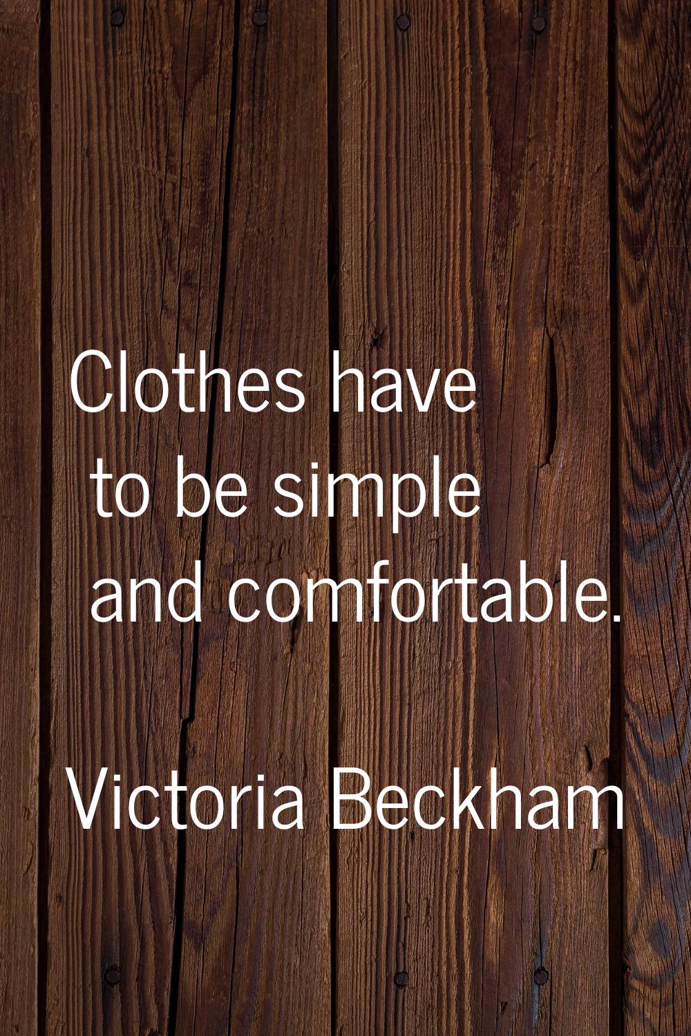 Clothes have to be simple and comfortable.