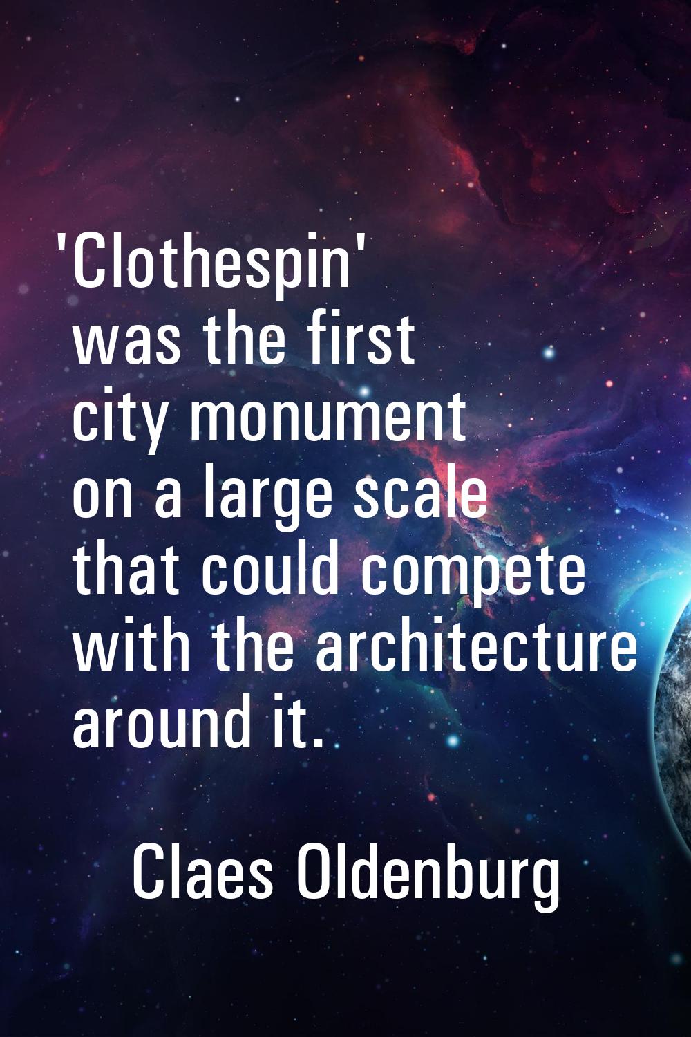 'Clothespin' was the first city monument on a large scale that could compete with the architecture 