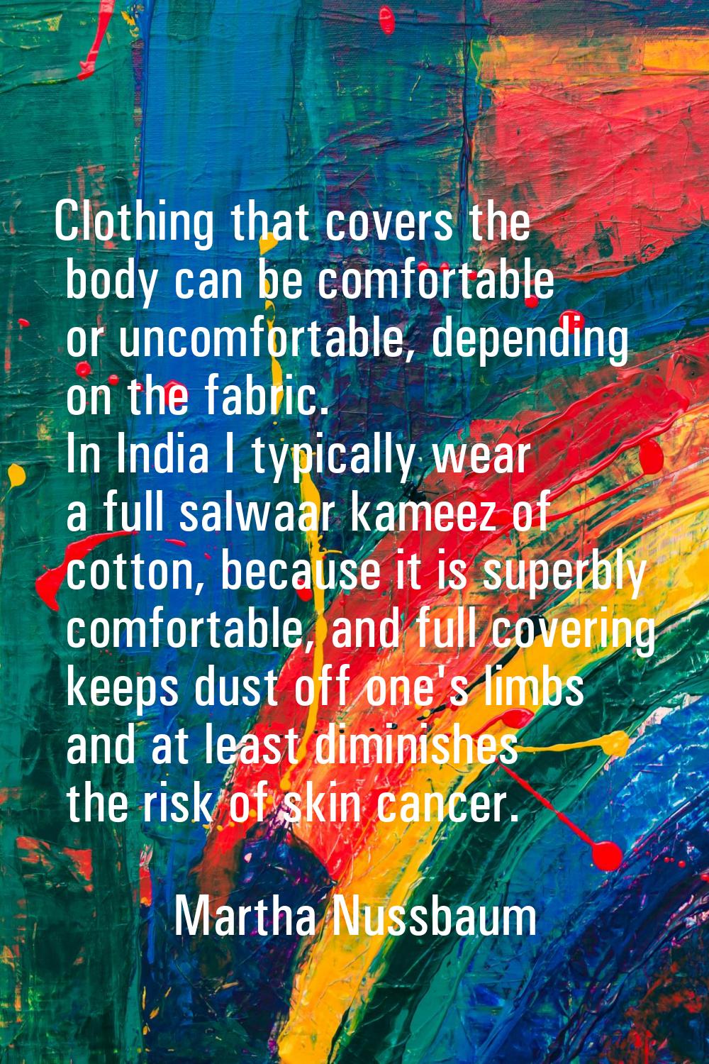 Clothing that covers the body can be comfortable or uncomfortable, depending on the fabric. In Indi