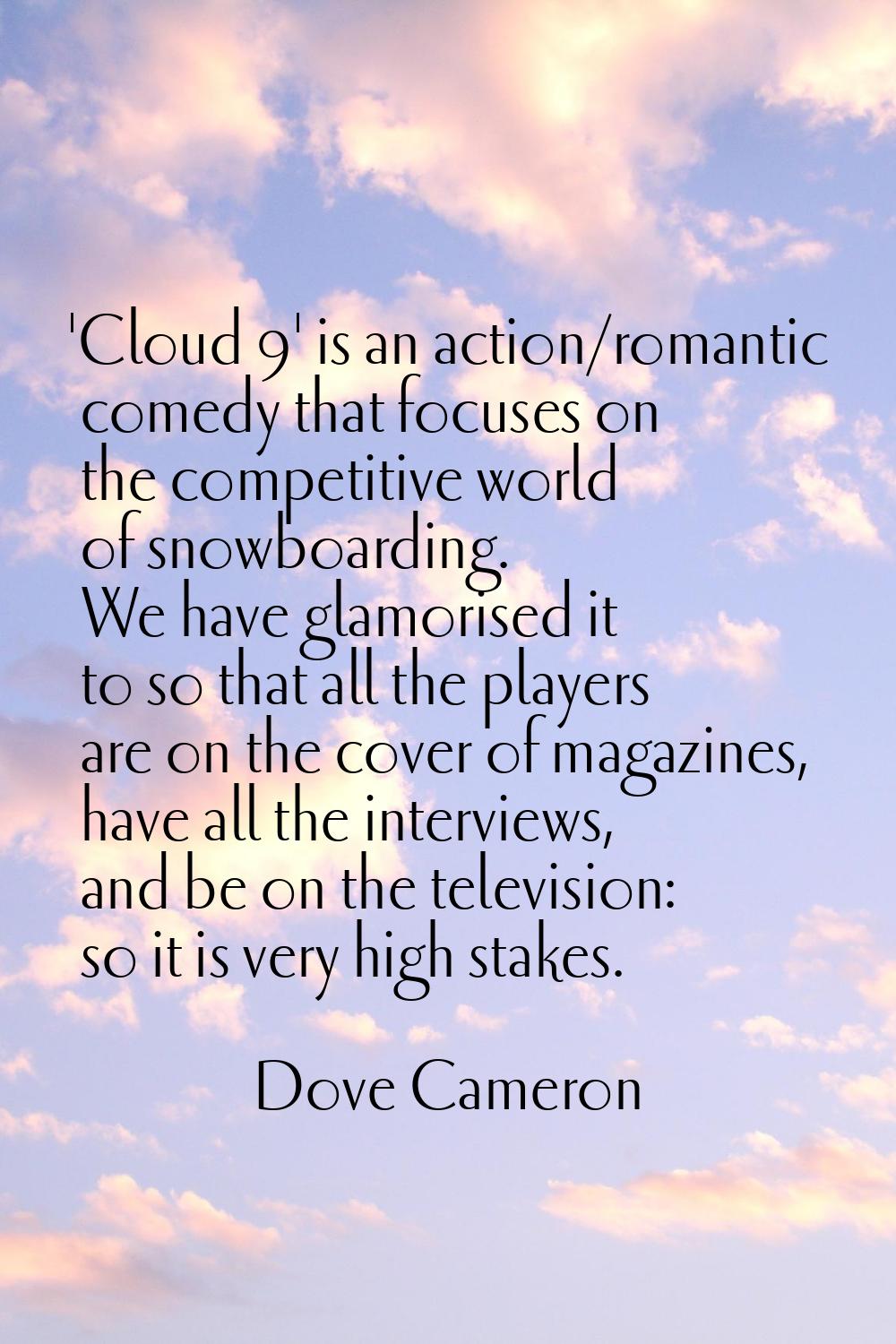 'Cloud 9' is an action/romantic comedy that focuses on the competitive world of snowboarding. We ha