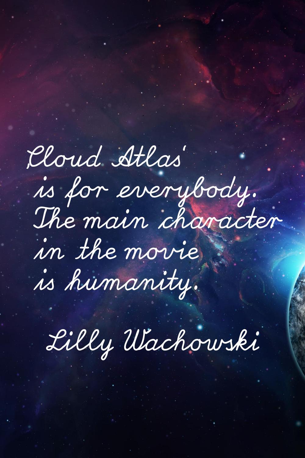 'Cloud Atlas' is for everybody. The main character in the movie is humanity.