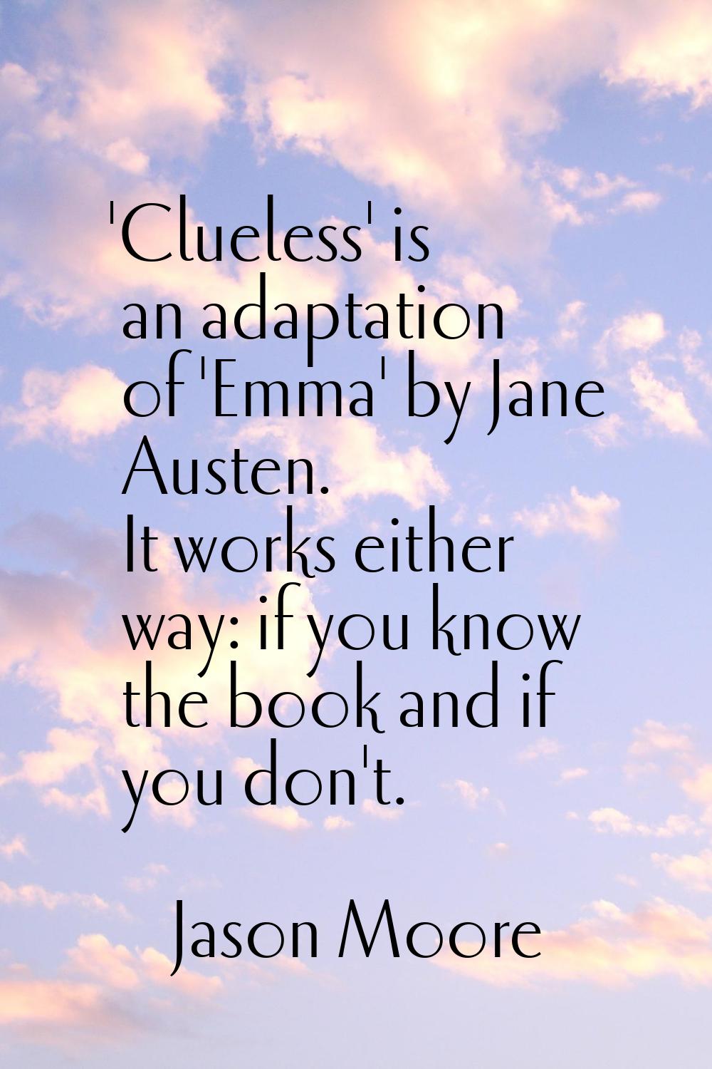 'Clueless' is an adaptation of 'Emma' by Jane Austen. It works either way: if you know the book and