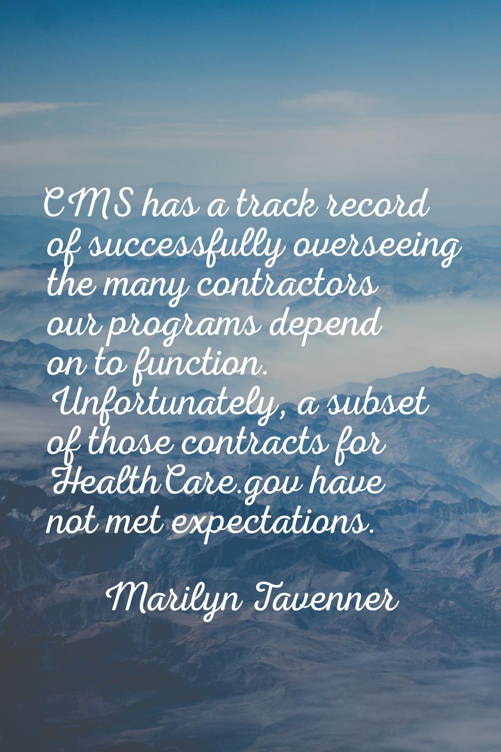 CMS has a track record of successfully overseeing the many contractors our programs depend on to fu
